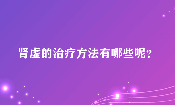 肾虚的治疗方法有哪些呢？