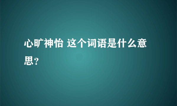 心旷神怡 这个词语是什么意思？