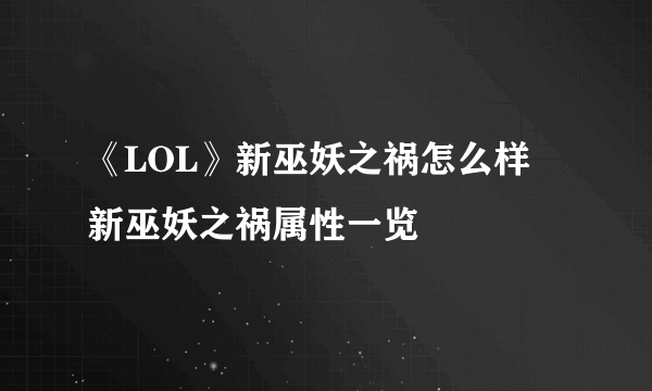 《LOL》新巫妖之祸怎么样 新巫妖之祸属性一览