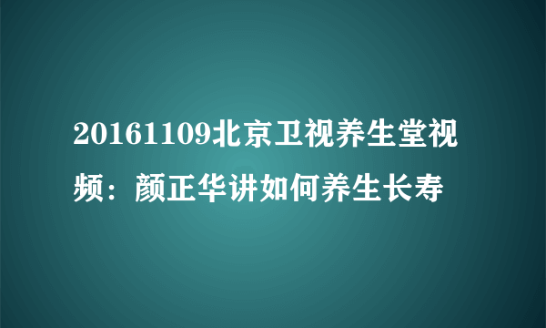 20161109北京卫视养生堂视频：颜正华讲如何养生长寿