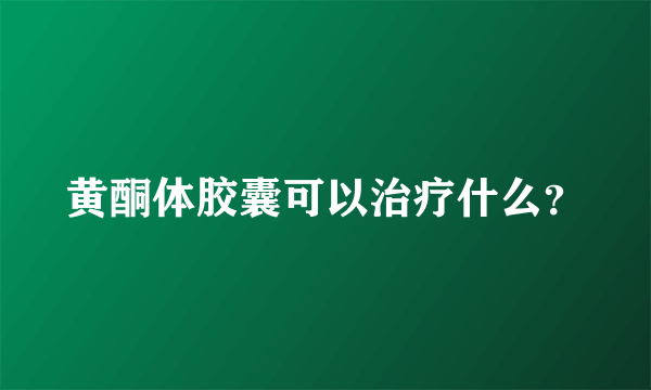 黄酮体胶囊可以治疗什么？