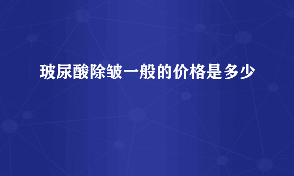 玻尿酸除皱一般的价格是多少