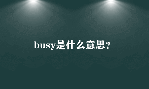 busy是什么意思？