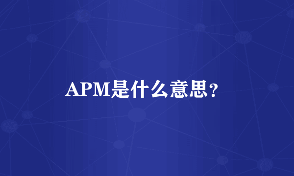 APM是什么意思？