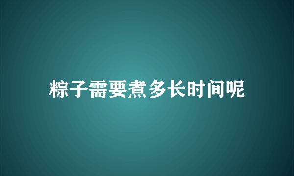 粽子需要煮多长时间呢