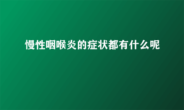 慢性咽喉炎的症状都有什么呢