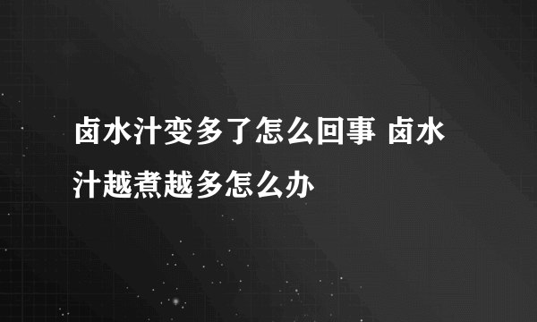 卤水汁变多了怎么回事 卤水汁越煮越多怎么办