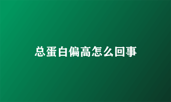 总蛋白偏高怎么回事