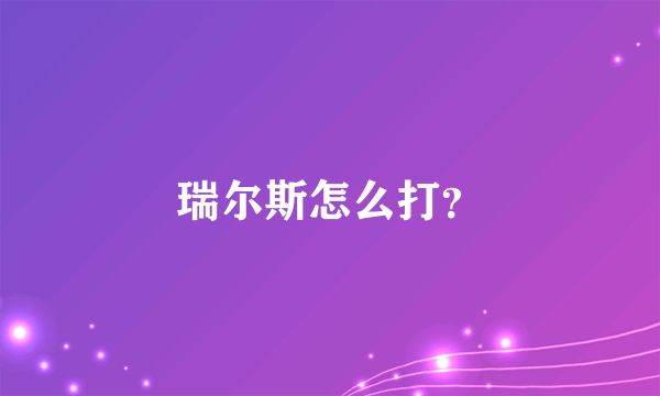 瑞尔斯怎么打？