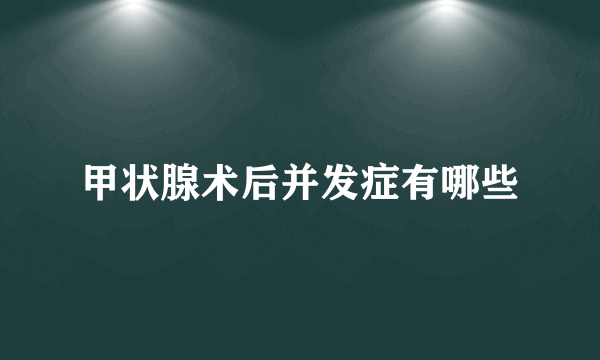 甲状腺术后并发症有哪些