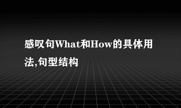 感叹句What和How的具体用法,句型结构