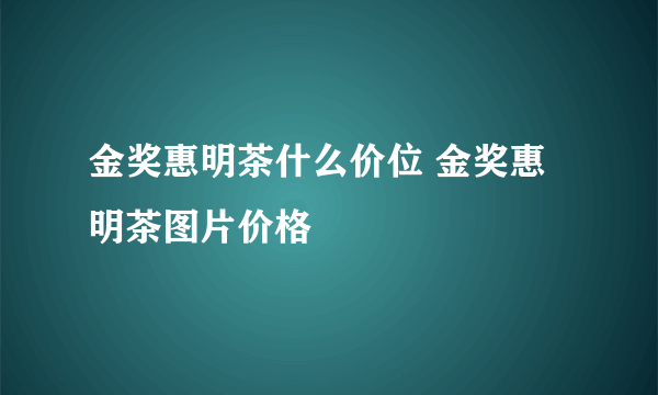 金奖惠明茶什么价位 金奖惠明茶图片价格