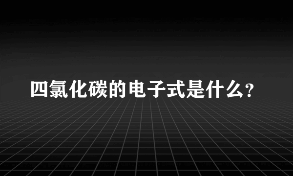 四氯化碳的电子式是什么？