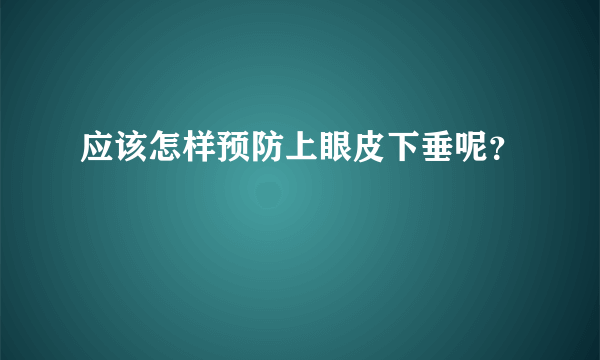 应该怎样预防上眼皮下垂呢？