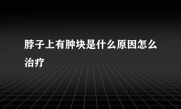 脖子上有肿块是什么原因怎么治疗