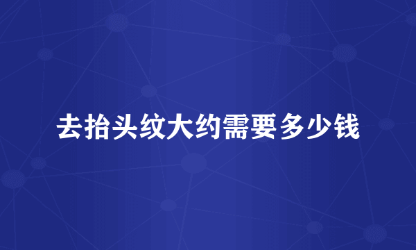 去抬头纹大约需要多少钱