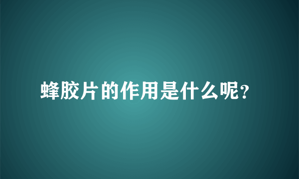 蜂胶片的作用是什么呢？