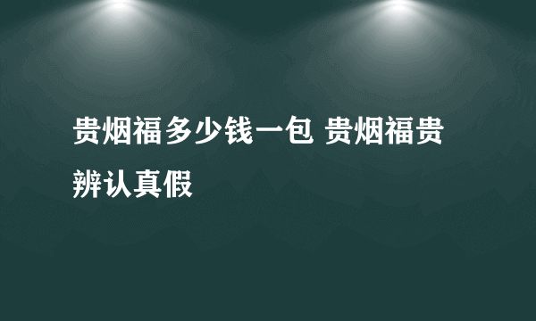 贵烟福多少钱一包 贵烟福贵辨认真假