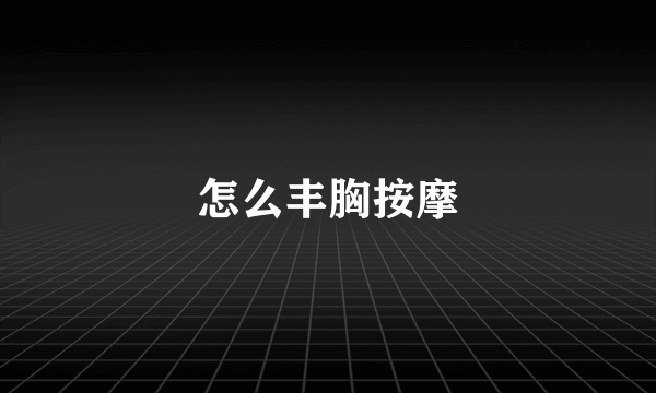 怎么丰胸按摩