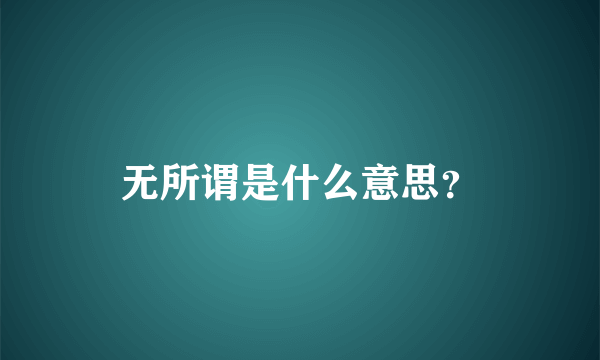 无所谓是什么意思？