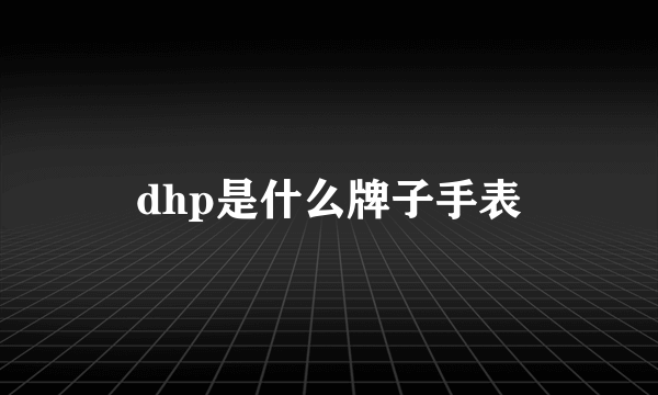 dhp是什么牌子手表