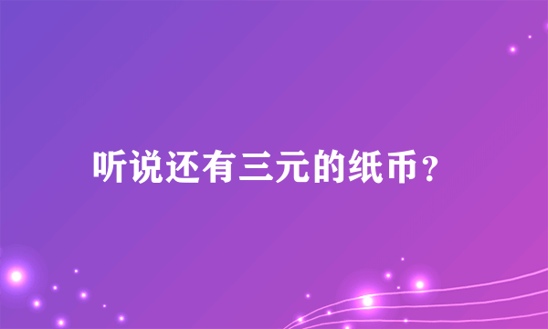 听说还有三元的纸币？