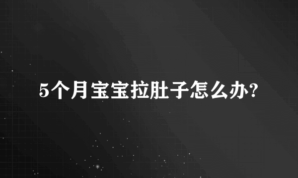 5个月宝宝拉肚子怎么办?