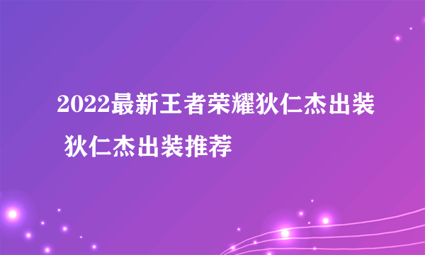 2022最新王者荣耀狄仁杰出装 狄仁杰出装推荐