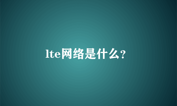 lte网络是什么？