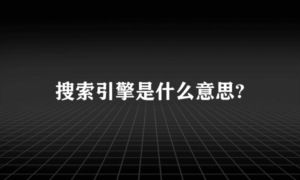 搜索引擎是什么意思?