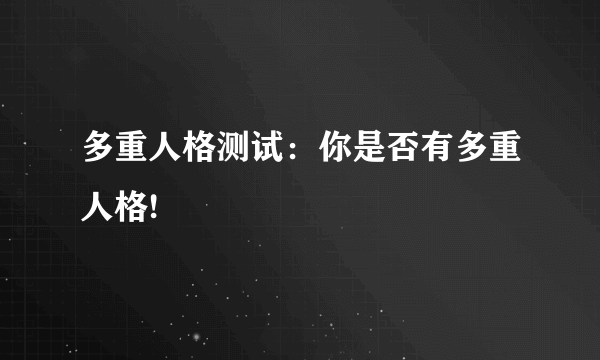 多重人格测试：你是否有多重人格!