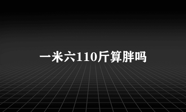 一米六110斤算胖吗