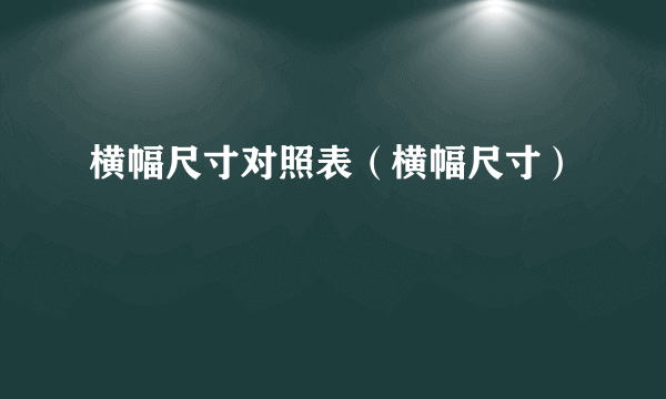 横幅尺寸对照表（横幅尺寸）