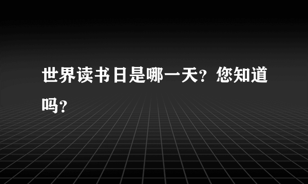 世界读书日是哪一天？您知道吗？