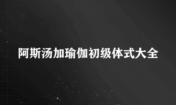 阿斯汤加瑜伽初级体式大全