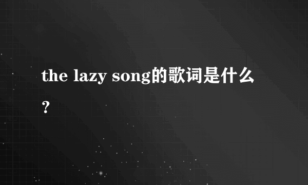 the lazy song的歌词是什么？