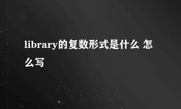 library的复数形式是什么 怎么写