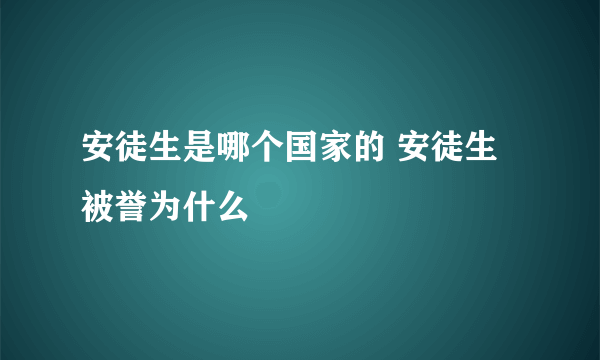 安徒生是哪个国家的 安徒生被誉为什么