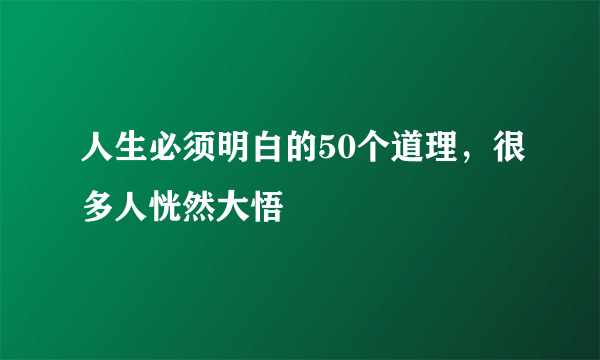 人生必须明白的50个道理，很多人恍然大悟