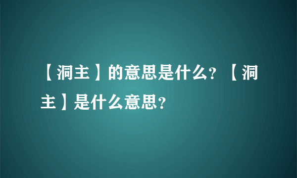 【洞主】的意思是什么？【洞主】是什么意思？