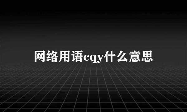 网络用语cqy什么意思