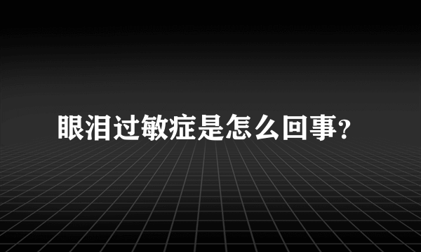 眼泪过敏症是怎么回事？