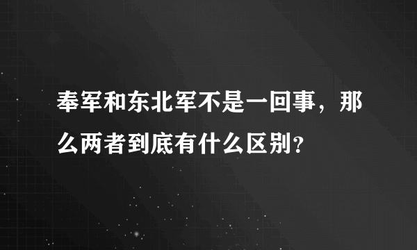 奉军和东北军不是一回事，那么两者到底有什么区别？