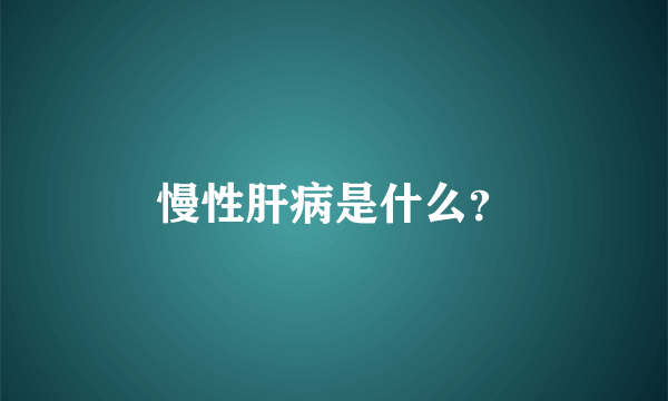 慢性肝病是什么？