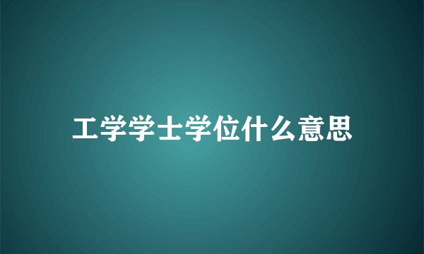 工学学士学位什么意思