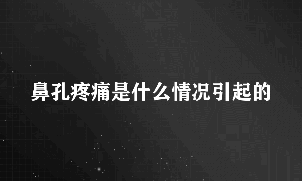 鼻孔疼痛是什么情况引起的