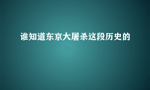 谁知道东京大屠杀这段历史的