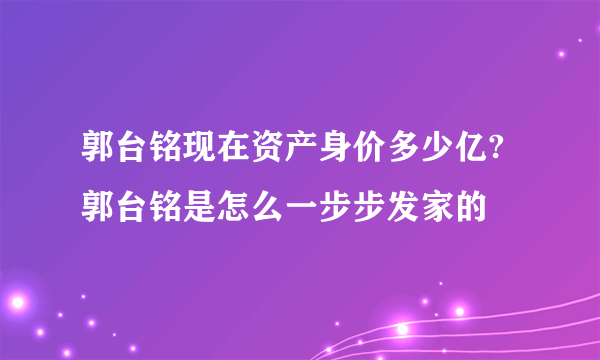 郭台铭现在资产身价多少亿?郭台铭是怎么一步步发家的