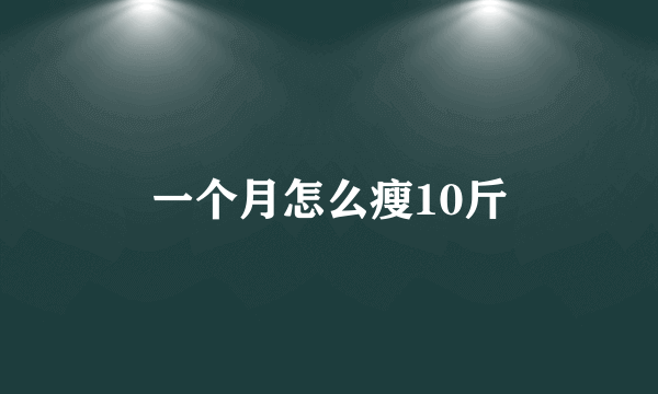 一个月怎么瘦10斤