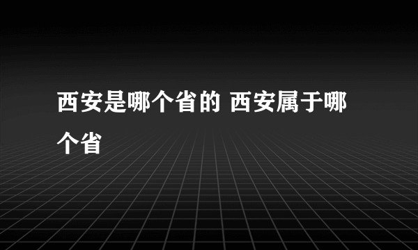 西安是哪个省的 西安属于哪个省